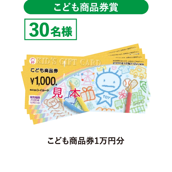 こども商品券賞　こども商品券１万円分　30名様