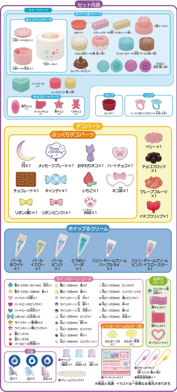 セット内容：ホイップるクリーム×6(パールホワイトクリーム、パールピンククリーム、パールイエロークリーム、とうめいソーダクリーム、ジェリーチャームクリーム・パープルラメ、ジェリーチャームクリーム・ピンクイエロースター）・口金3種(☆10、☆18、太丸）・スイーツパーツ×20種(パティシエガイドつきスイーツを含む)・クリームクリップ・カラーストラップ×6